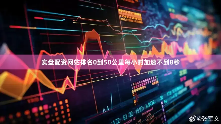 实盘配资网站排名0到50公里每小时加速不到8秒