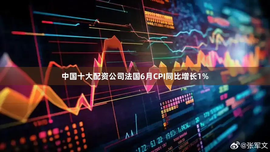中国十大配资公司法国6月CPI同比增长1%