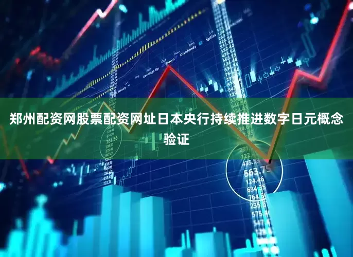 郑州配资网股票配资网址日本央行持续推进数字日元概念验证