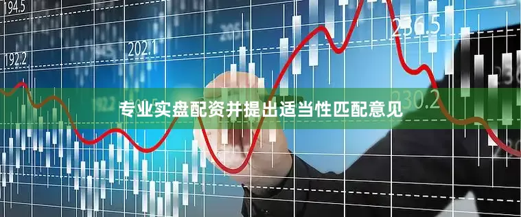 专业实盘配资并提出适当性匹配意见
