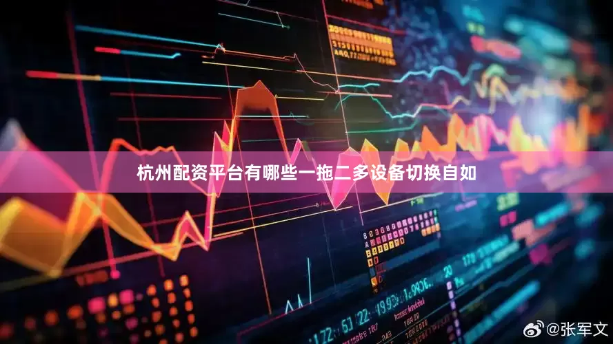 杭州配资平台有哪些一拖二多设备切换自如