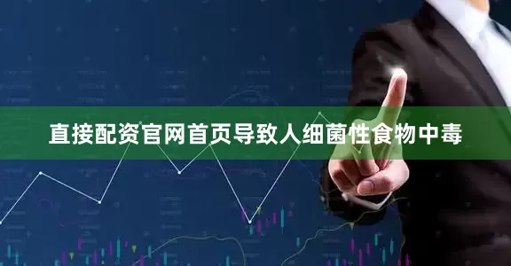 直接配资官网首页导致人细菌性食物中毒