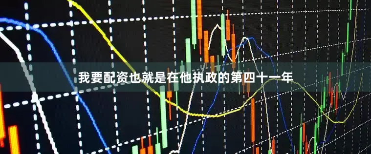我要配资也就是在他执政的第四十一年