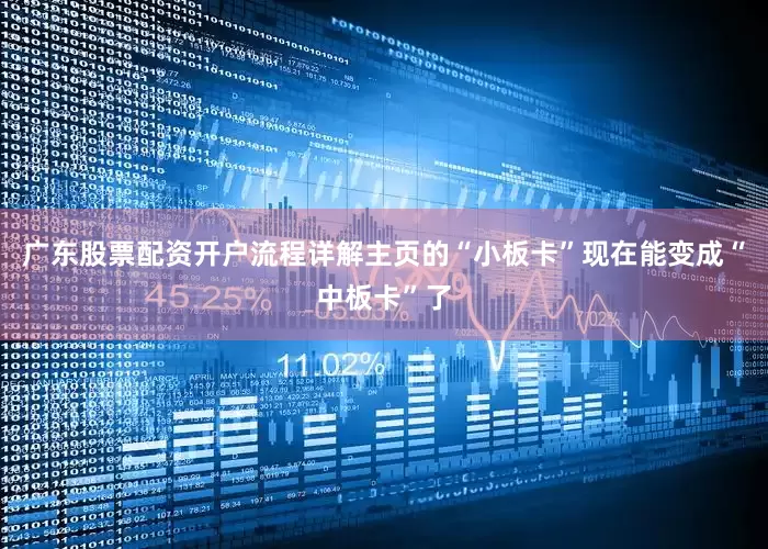 广东股票配资开户流程详解主页的“小板卡”现在能变成“中板卡”了