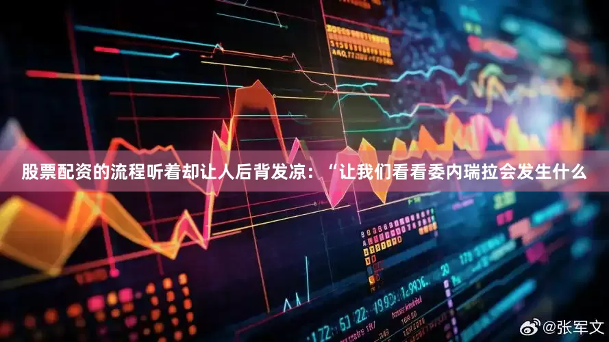 股票配资的流程听着却让人后背发凉：“让我们看看委内瑞拉会发生什么