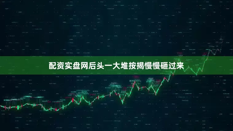 配资实盘网后头一大堆按揭慢慢砸过来