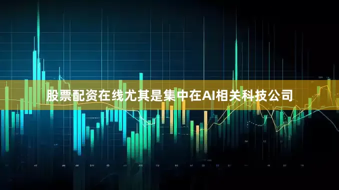 股票配资在线尤其是集中在AI相关科技公司