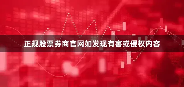 正规股票券商官网如发现有害或侵权内容